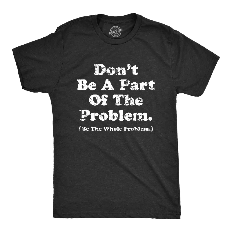 Unmissable Sale Dont Be A Part Of The Problem Be The Whole Problem Men's T Shirt