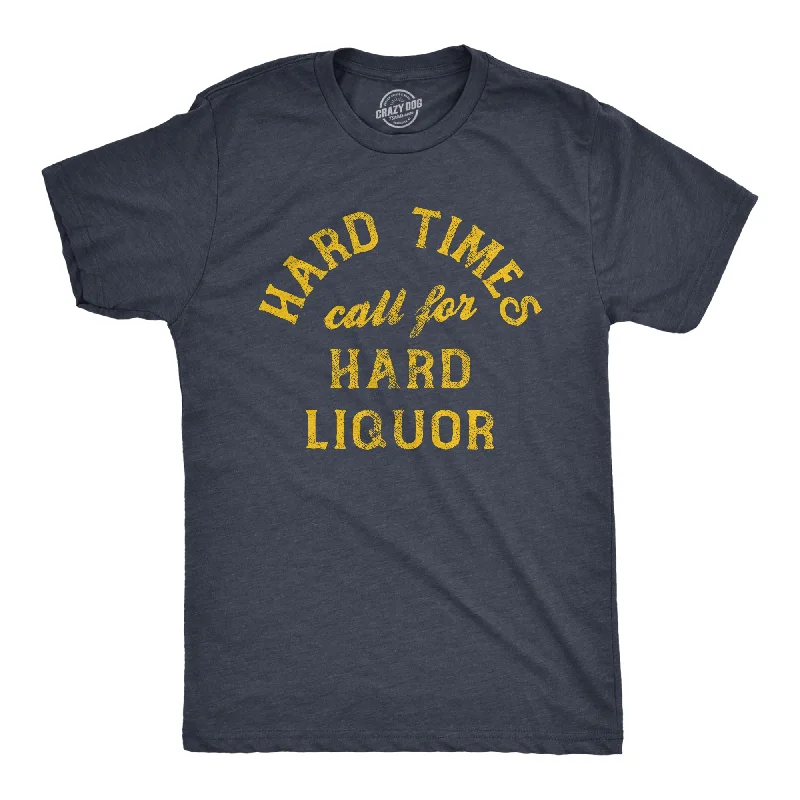 Weekend Savings Bonanza Hard Times Call For Hard Liquor Men's T Shirt