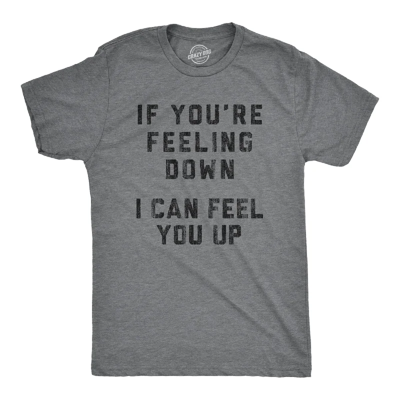 Weekend Savings Delight If You're Feeling Down I Can Feel You Up Men's T Shirt