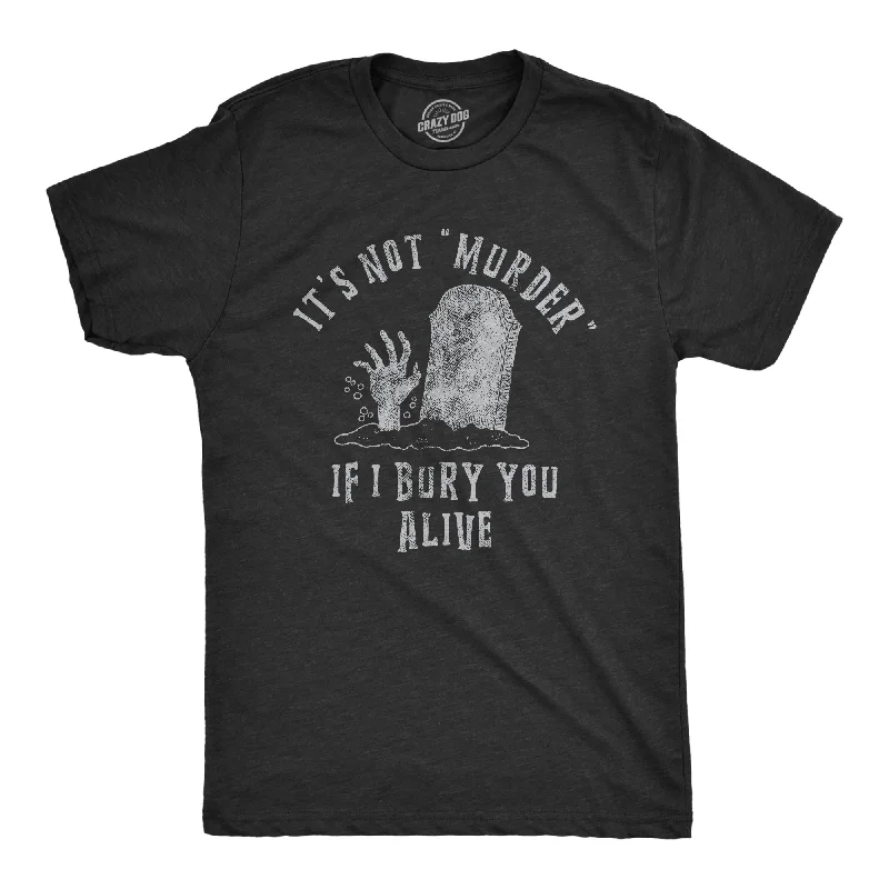 Weekend Deals That Excite Its Not Murder If I Bury You Alive Men's T Shirt