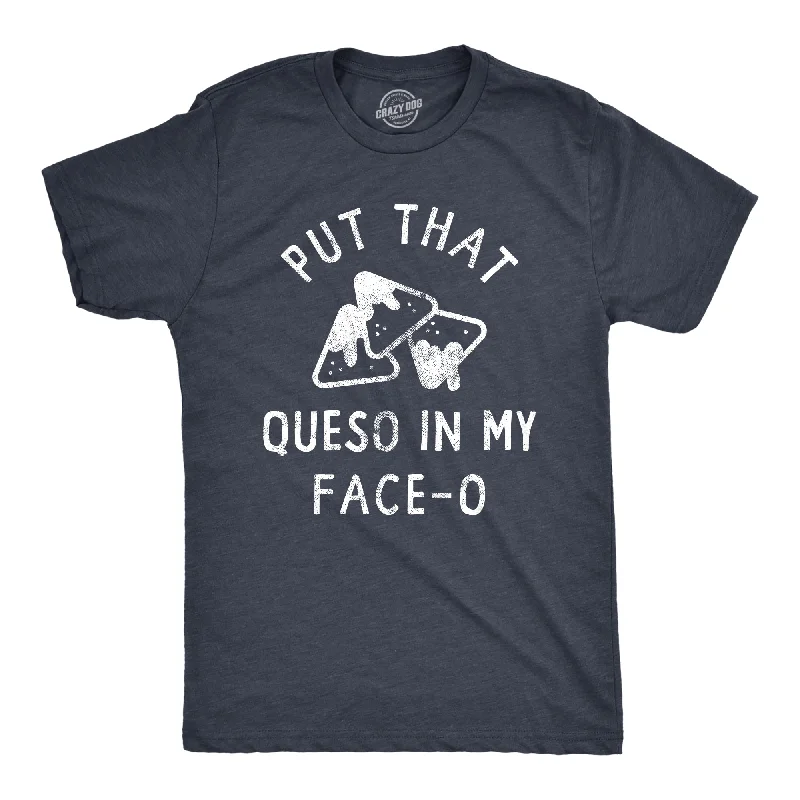Weekend Discounts to Delight Put That Queso In My Face O Men's T Shirt