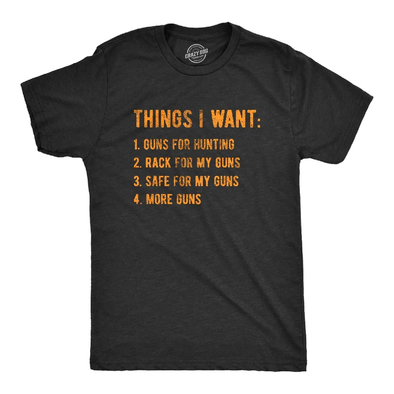 Deal of the Day Things I Want Guns Men's T Shirt