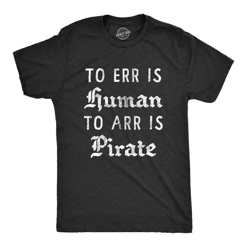 Weekend Specials to Cherish To Err is Human To Arr Is Pirate Men's T Shirt