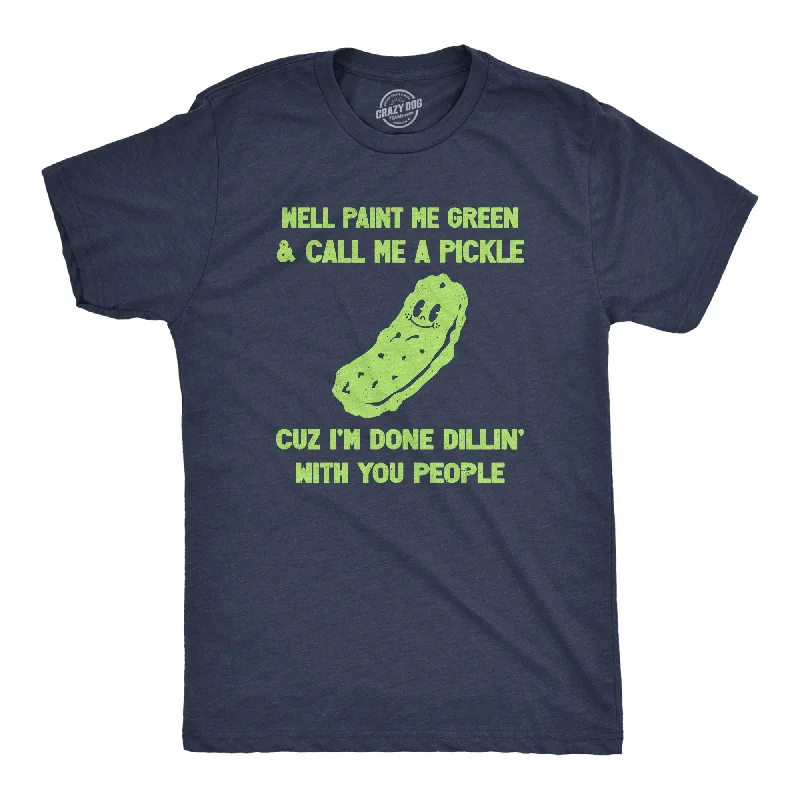 Weekend Discounts to Relish Well Paint Me Green And Call Me A Pickle Cuz Im Done Dillin With You People Men's T Shirt